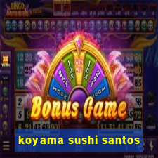 koyama sushi santos